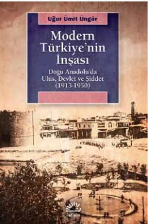 Modern Türkiye'nin İnşası & Doğu Anadolu'da Ulus, Devlet ve Şiddet (1913-1950)