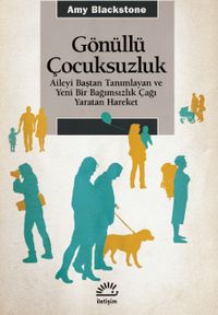 Gönüllü Çocuksuzluk & Aileyi Baştan Tanımlayan ve Yeni Bir Bağımsızlık Çağı Yaratan Hareket