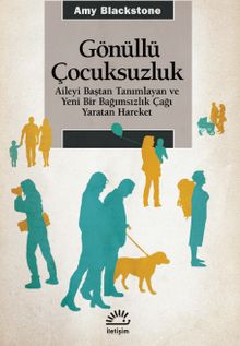 Gönüllü Çocuksuzluk & Aileyi Baştan Tanımlayan ve Yeni Bir Bağımsızlık Çağı Yaratan Hareket