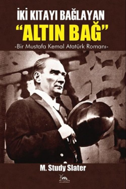 İki Kıtayı Bağlayan "Altın Bağ" & Bir Mustafa Kemal Romanı