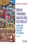 D&uuml;nya Tarihinde Unutulmuş K&uuml;lt&uuml;rler & İnsanlığın Kayıplara Karışmış 25 Patikası