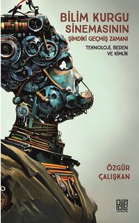 Bilim Kurgu Sinemasının  Şimdiki Geçmiş Zamanı Teknoloji Beden ve Kimlik