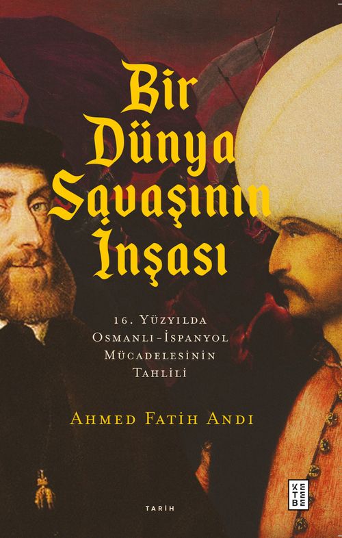 Bir Dünya Savaşının İnşası & 16. Yüzyılda Osmanlı-İspanyol Mücadelesinin Tahlili
