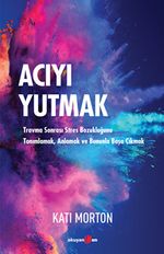 Acıyı Yutmak & Travma Sonrası Stres Bozukluğunu Tanımlamak, Anlamak ve Bununla Başa Çıkmak