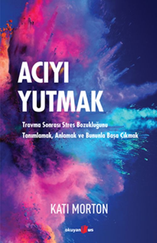 Acıyı Yutmak & Travma Sonrası Stres Bozukluğunu Tanımlamak, Anlamak ve Bununla Başa Çıkmak