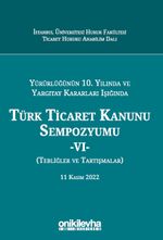 Yürürlüğünün 10. Yılında ve Yargıtay Kararları Işığında Türk Ticaret Kanunu Sempozyumu - VI - (Tebliğler - Tartışmalar) 11 Kasım 2022