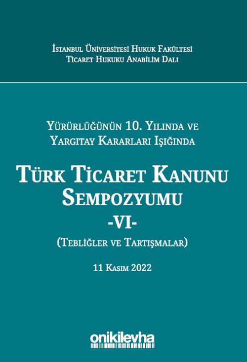Yürürlüğünün 10. Yılında ve Yargıtay Kararları Işığında Türk Ticaret Kanunu Sempozyumu - VI - (Tebliğler - Tartışmalar) 11 Kasım 2022