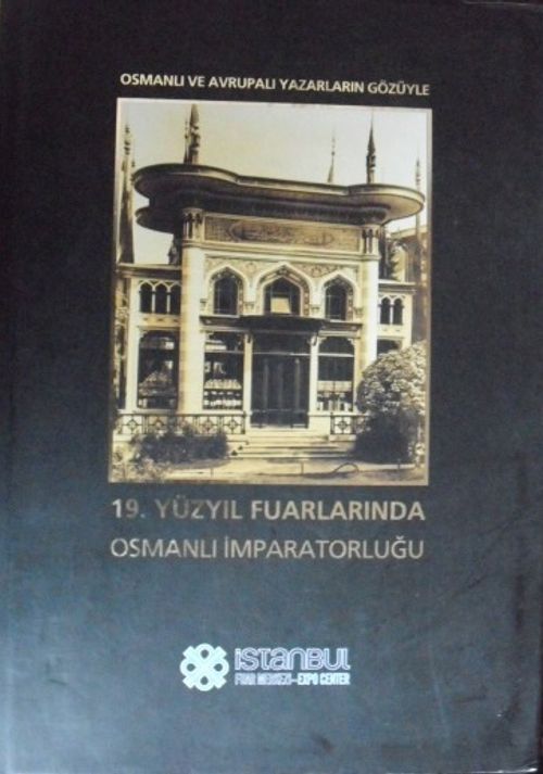 19. Yüzyıl Fuarlarında Osmanlı İmparatorluğu (Osmanlı ve Avrupalı Yazarların Gözüyle) (22-A-10)