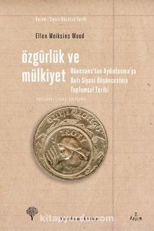 Özgürlük ve Mülkiyet & Rönesans'tan Aydınlanma'ya Batı Siyasi Düşüncesinin Toplumsal Tarihi - Ellen Meiksins Wood