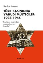 Türk Basınında Yahudi Mülteciler: 1938-1945 & Başkaları Tarafından Arzu Edilmeyen İnsanlar