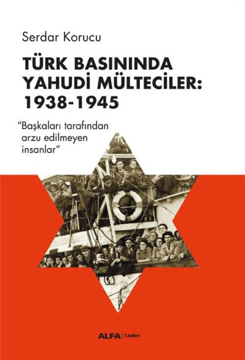 Türk Basınında Yahudi Mülteciler: 1938-1945 & Başkaları Tarafından Arzu Edilmeyen İnsanlar