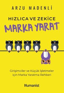 Hızlıca Ve Zekice Marka Yarat-Girişimciler ve Küçük İşletmeler için Marka Yaratma Rehberi