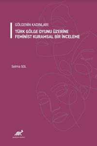 Gölgenin Kadınları: Türk Gölge Oyunu Üzerine Feminist Kuramsal Bir İnceleme
