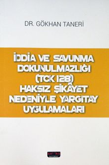 İddia ve Savunma Dokunulmazlığı (TCK 128) Haksız Şikayet Nedeniyle Yargıtay Uygulamaları