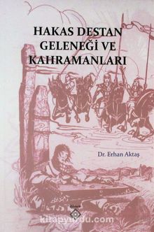 Hakas Destan Geleneği ve Kahramanları - Erhan Aktaş