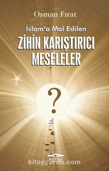 İslam’a Mal Edilen Zihin Karıştırıcı Meseleler - Osman Fırat