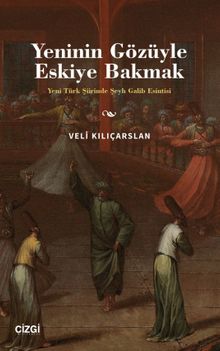 Yeninin Gözüyle Eskiye Bakmak & Yeni Türk Şiirinde Şeyh Galib Esintisi