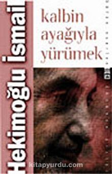 Kalbin Ayağıyla Yürümek - Hekimoğlu İsmail