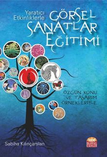 Yaratıcı Etkinliklerle Görsel Sanatlar Eğitimi & Özgün Konu ve Tasarım Örnekleriyle