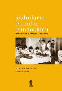Kadınların Dilinden & Dündökümü 1900'lerden 2000'lere Gaziantep