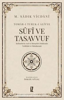 Sufi ve Tasavvuf & Kelimelerinin Asıl ve Menşeleri Hakkında Tedkîkat ve Muhakemat