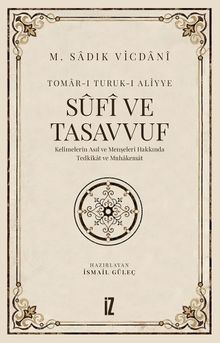Sufi ve Tasavvuf & Kelimelerinin Asıl ve Menşeleri Hakkında Tedkîkat ve Muhakemat