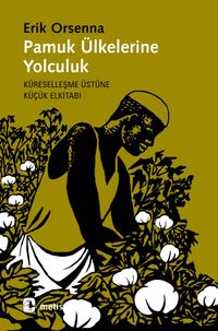 Pamuk Ülkelerine Yolculuk & Küreselleşme Üstüne Küçük Elkitabı