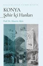 Selçukludan Cumhuriyete Konya Şehir İçi Hanları
