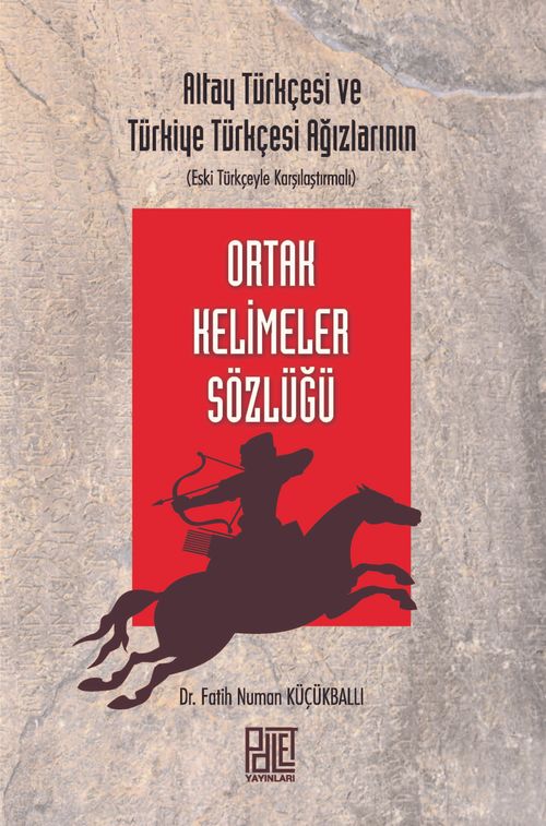 Altay Türkçesi ve Türkiye Türkçesi Ağızlarının (Eski Türkçeyle Karşılaştırmalı) Ortak Kelimeler Sözlüğü