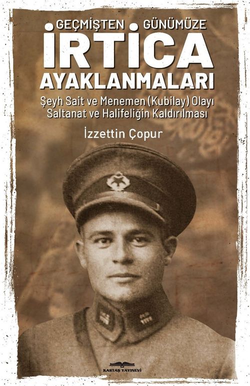 Geçmişten Günümüze İrtica Ayaklanmaları & Şeyh Sait ve Menemen (Kubilay) Olayı Saltanat ve Halifeliğin Kaldırılması