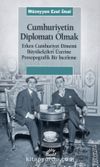 Cumhuriyetin Diplomatı Olmak & Erken Cumhuriyet Dönemi Büyükelçileri Üzerine Prosopografik Bir İnceleme