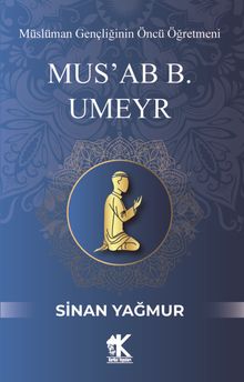 Mus'ab B. Umeyr & Müslüman Gençliğinin Öncü Öğretmeni