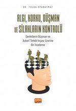 Algı, Korku, Düşman ve Silahların Kontrolü & Devletlerin Düşman ve Askerî Tehdit İnşası Üzerine Bir İnceleme