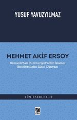 Mehmet Akif Ersoy & Osmanlı'dan Cumhuriyet'e Bir İslamcı Entelektüelin Zihin Dünyası