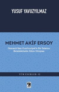 Mehmet Akif Ersoy & Osmanlı'dan Cumhuriyet'e Bir İslamcı Entelektüelin Zihin Dünyası