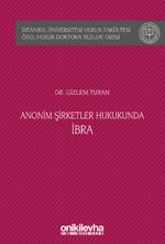 Anonim Şirketler Hukukunda İbra İstanbul Üniversitesi Hukuk Fakültesi Özel Hukuk Doktora Tezleri Dizisi No: 41