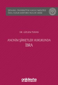 Anonim Şirketler Hukukunda İbra İstanbul Üniversitesi Hukuk Fakültesi Özel Hukuk Doktora Tezleri Dizisi No: 41