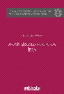Anonim Şirketler Hukukunda İbra İstanbul Üniversitesi Hukuk Fakültesi Özel Hukuk Doktora Tezleri Dizisi No: 41