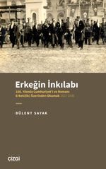 Erkeğin İnkılabı - 100. Yılında Cumhuriyet'i ve Romanı Erkek(lik) Üzerinden Okumak 1923-1938