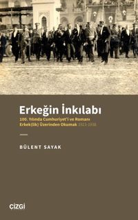 Erkeğin İnkılabı - 100. Yılında Cumhuriyet'i ve Romanı Erkek(lik) Üzerinden Okumak 1923-1938