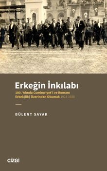 Erkeğin İnkılabı - 100. Yılında Cumhuriyet'i ve Romanı Erkek(lik) Üzerinden Okumak 1923-1938