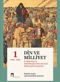  Din ve Milliyet & II. Meşrutiyet ve Milli Mücadele Dönemlerinde Milliyetçilik Tartışmaları