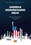 Amerikan Hegemonyasının İnşası & G&uuml;n&uuml;m&uuml;z Uluslararası D&uuml;zeninin Siyasi ve Ekonomik Temelleri