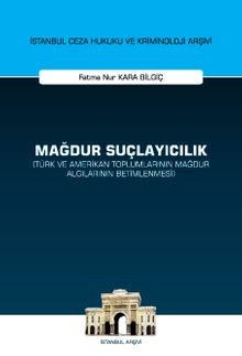 Mağdur Suçlayıcılık (Türk ve Amerikan Toplumlarının Mağdur Algılarının Betimlenmesi) İstanbul Ceza Hukuku ve Kriminoloji Arşivi Yayın No: 60