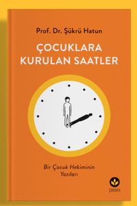 Çocuklara Kurulan Saatler & Bir Çocuk Hekiminin Yazıları