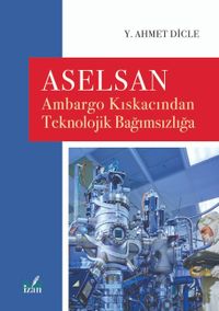 Aselsan & Ambargo Kıskacından Teknolojik Bağımsızlığa