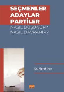 Seçmenler, Adaylar, Partiler Nasıl Düşünür? Nasıl Davranır?