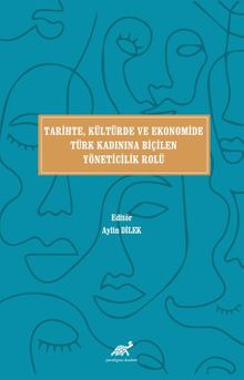 Tari̇hte, Kültürde ve Ekonomi̇de Türk Kadınına Bi̇çi̇len Yöneti̇ci̇li̇k Rolü
