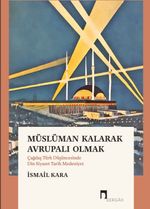 Müslüman Kalarak Avrupalı Olmak & Çağdaş Türk Düşüncesinde Din, Siyaset, Tarih, Medeniyet