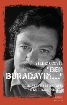 Ben Buradayım & Oğuz Atay’ın Biyografik ve Kurmaca Dünyası